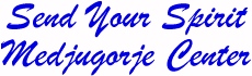 Send Your Spirit Medjugorje Center